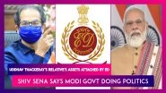 Uddhav Thackeray's Relative's Assets Attached By ED, Shiv Sena Says Modi Govt Doing Politics
