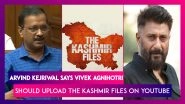 Arvind Kejriwal Says Vivek Agnihotri Should Upload The Kashmir Files On Youtube Over BJP's Demand For Tax-Free Status