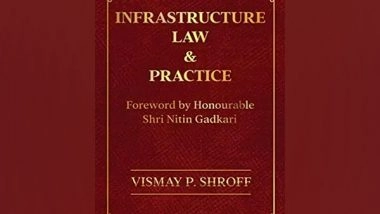 Business News | Infrastructure Law and Practice by Vismay P. Shroff Captures the Law and Policy Aspects of Infrastructure Law in India