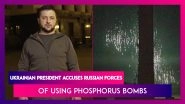 Ukraine: President Volodymyr Zelenskyy Accuses Russian Forces Of Using Phosphorus Bombs, Calls For Global Protests Against Russia