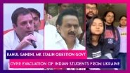 Ukraine: Rahul Gandhi, MK Stalin Question Indian Govt Over Evacuation Of Indian Students From Kharkiv, Kyiv