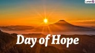 Day of Hope 2022 Quotes & HD Images: Positive Messages, Wallpapers, Wishes, Sayings and Thoughts To Brighten Up One&rsquo;s Day
