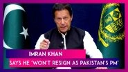 Imran Khan Says He 'Won't Resign As Pakistan's PM, Will Fight Till Last Ball' As No Confidence Vote To Be Held On Sunday