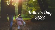 When Is Father&rsquo;s Day 2022? Date, Significance and History of This Special Day for Super Dads Everywhere!
