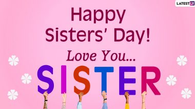 Sisters Day 2022 Date in India: Know History, Significance and Celebrations Related to Sister’s Day