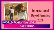 World Family Day 2022 Greetings: Quotes, Images and Messages To Make Your Dear Ones Feel Loved