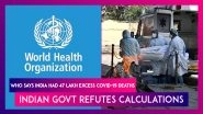 WHO Says India Had 47 Lakh Excess Deaths Due To Covid-19, Indian Govt Refutes Calculations By Health Body