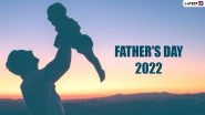 Father&rsquo;s Day 2022: Know Date, History, Celebration Ideas and Significance of the Occasion That Honours Fatherhood