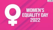 Women&rsquo;s Equality Day 2022 Wishes: Send These Quotes and Messages to One and All To Observe Women&rsquo;s Struggles for Equal Opportunities