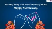 Sisters Day 2022 Wishes & Greetings: Send Sister Quotes, WhatsApp Messages, Status, DPs, Instagram Captions, Telegram Photos & GIFs to Your Loving Sis