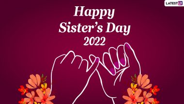 Happy Sisters Day 2022 Greetings & Quotes: HD Wallpapers, Sweet WhatsApp Messages, SMS, Wishes and Sayings To Share Love With Your Lovely Sis