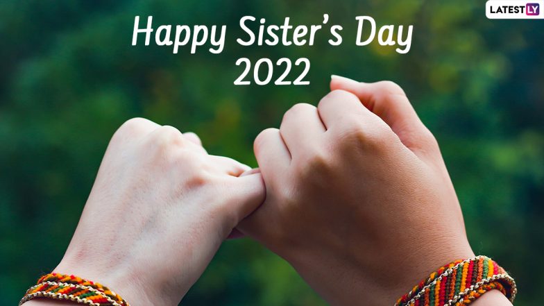 Happy Sister’s Day 2022 Greetings & Photos: WhatsApp Messages, Cute Texts, SMS, HD Images, Thoughts and Sayings To Celebrate Sisters Day!