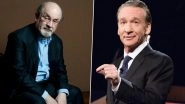 Bill Maher Honors &lsquo;Dear Friend&rsquo; Salman Rushdie During HBO&rsquo;s Real Time Segment