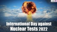 International Day Against Nuclear Tests 2022: Know Date, Significance of the Day Observed To Raise Awareness About the Effects of Nuclear Weapon Test Explosions