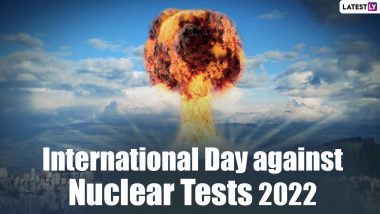 International Day Against Nuclear Tests 2022: Know Date, Significance of the Day Observed To Raise Awareness About the Effects of Nuclear Weapon Test Explosions