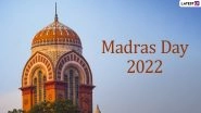 Madras Day 2022: Date, History, Celebration and Significance of the Occasion that Marks the&nbsp;383rd Birthday of Chennai&nbsp;