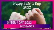 Sister&rsquo;s Day 2022 Quotes and Messages: Send Lovely Images, HD Wallpapers & Wishes to Your Sisters
