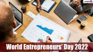 World Entrepreneurs’ Day 2022 Date: Know History and Significance of the Event That Celebrates Entrepreneurship