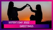 Happy Sister&rsquo;s Day 2022: Send Beautiful Wishes, Greetings and Messages to Your Sweet Sisters