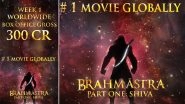 Brahmastra Box Office Collection Week 1: Ranbir Kapoor, Alia Bhatt&rsquo;s Movie Becomes Number 1 Globally, Grosses 300 Crores Worldwide