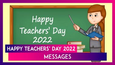 Happy Teachers’ Day 2022 Messages, Wishes and Quotes for All Teachers To Express Gratitude for Them