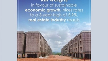 Business News | RBI Weighs in Favour of Sustainable Economic Growth, Hikes Rates to a 3-year-high of 5.9 Per Cent, Real Estate Industry Reacts