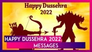 Dussehra 2022 Messages & Wishes To Celebrate Lord Rama&rsquo;s Victory Over Demon Ravana on Vijayadashami