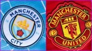 Manchester City vs Manchester United, Premier League 2022-23 Free Live Streaming Online: How To Watch EPL Manchester Derby Match Live Telecast on TV & Football Score Updates in IST?