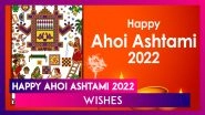 Happy Ahoi Ashtami 2022 Wishes To Send to All the Mothers Fasting for Their Children on This Day