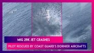 Indian Navy&rsquo;s MiG 29K Aircraft Crashes During Sortie Off Goa, Pilot Rescued By Coast Guard&rsquo;s Dornier Aircrafts