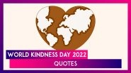 Happy World Kindness Day 2022 Quotes and Sayings That Remind Us To Be More Kind to Everyone