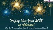 Advance Happy New Year 2023 Images & Wallpapers for Free Download Online: Wish New Year in Advance With Quotes, GIF Greetings, WhatsApp Messages and Photos