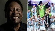 Pele Congratulates Argentina on FIFA World Cup 2022 Title Win, Writes &lsquo;Certainly Diego Is Smiling Now&rsquo;