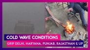 Cold Wave Conditions Grip Delhi, Haryana, Punjab, Rajasthan & Uttar Pradesh