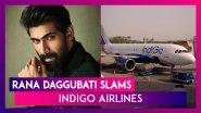 Bahubali Actor Rana Daggubati Slams IndiGo For Clueless Flight Times, Lost Luggage, Says His &lsquo;Worst Experience&rsquo;; Airline Apologises