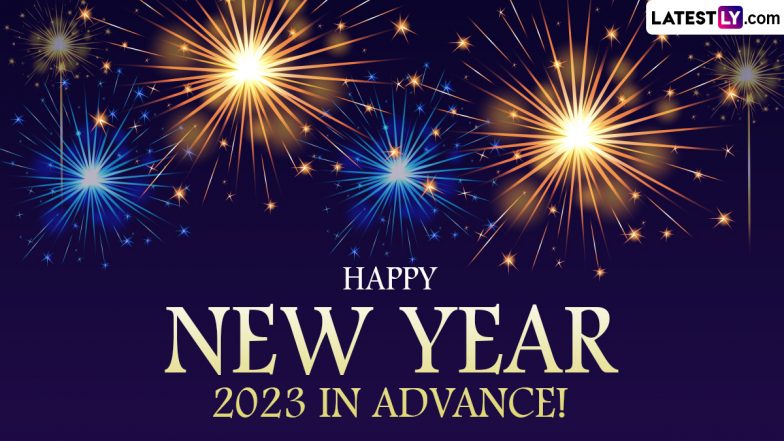 Happy New Year 2023 in Advance Wishes, Quotes & Greetings: Send WhatsApp Messages, GIF Images, Telegram Photos, HD Wallpapers, HNY Pics and SMS With Your Loved Ones | ???????? LatestLY