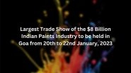 Business News | Largest Trade Show of the USD 8 Billion Indian Paints Industry to Be Held in Goa from 20th to 22nd January, 2023
