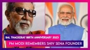 Bal Thackeray Birth Anniversary 2023: PM Narendra Modi Remembers The Shiv Sena Founder, Says &lsquo;I Will Always Cherish My Various Interactions With Him&rsquo;