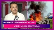 Lakhimpur Kheri Farmers&rsquo; Killings Ashish Mishra Granted Eight Weeks Bail By Supreme Court