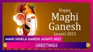 Magh Shukla Ganesh Jayanti 2023 Greetings & Images To Celebrate Lord Ganesha&rsquo;s Birth Anniversary
