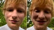 Ed Sheeran Updates Fans About Break from Social Media Due to &lsquo;Turbulent Things Happening&rsquo; in His Personal Life (Watch Video)