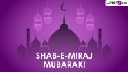 Shab-e-Miraj Mubarak 2023: Messages, Wishes, Greetings, HD Wallpapers and WhatsApp Images To Share on Auspicious Occasion
