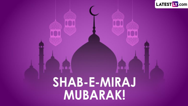 Shab-e-Miraj Mubarak 2023: Messages, Wishes, Greetings, HD Wallpapers and WhatsApp Images To Share on Auspicious Occasion