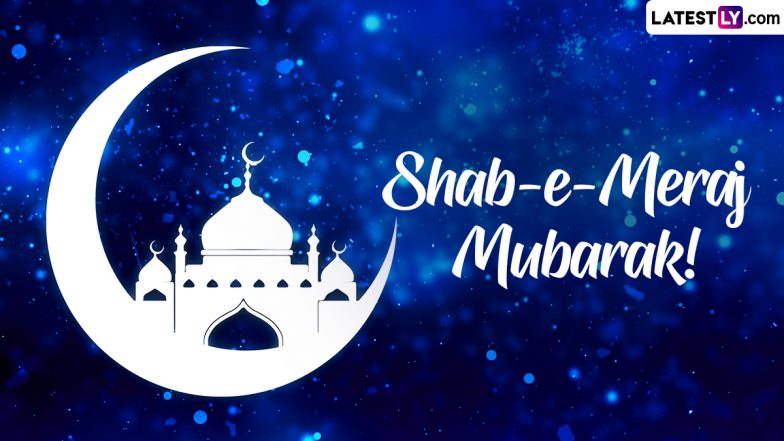 Shab-e-Meraj 2023 in India: Wishes, Greetings, HD Images, WhatsApp Status To Share With Friends and Family