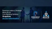 Business News | Panamax Inc., a Bankai Company, Makes a Strategic Move for Its Core Banking Solution: Acquires Acute Informatics
