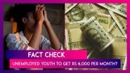 Fact Check: Unemployed Youth To Get Rs 6,000 Per Month Under Pradhan Mantri Berojgari Bhatta Yojana? Here&rsquo;s The Truth
