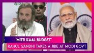 &lsquo;Mitr Kaal Budget&rsquo;: Rahul Gandhi Takes A Jibe At Modi Government, Says &lsquo;PM Doesn't Care&rsquo;