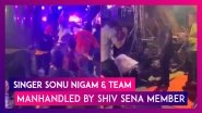 Singer Sonu Nigam & Team Manhandled By Shiv Sena Member At An Event In Chembur; One Injured In Brawl Over Selfie