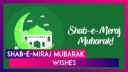 Shab-e-Meraj Mubarak: Wishes, HD Images, SMS and Status To Share To Mark &lsquo;The Night of Ascension&rsquo;