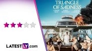 Triangle of Sadness Movie Review: Ruben &Ouml;stlund's Satirical Comedy Will Keep You Entertained With its Sharp Wit and Absurdist Scenarios (LatestLY Exclusive)